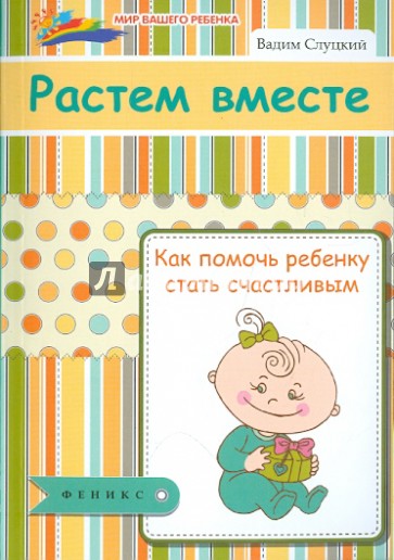 Растем вместе: как помочь ребенку стать счастливым