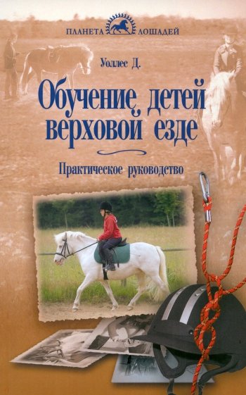 Обучение детей верховой езде. Практическое руководство