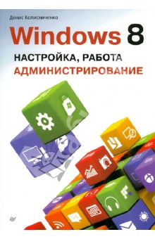 Обложка книги Windows 8. Настройка, работа, администрирование, Колисниченко Денис Николаевич