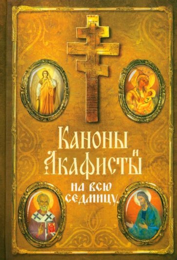 Каноны и акафисты на каждый день седмицы
