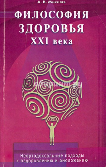 Философия здоровья ХХI века. Неортодоксальные подходы к оздоровлению и омоложению