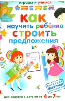 Обложка книги Как научить ребенка строить предложения. Для занятий с детьми от 4 до 7 лет, Николаев Александр Иванович
