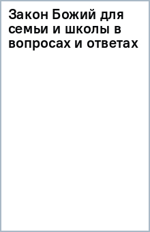 Закон Божий для семьи и школы в вопросах и ответах