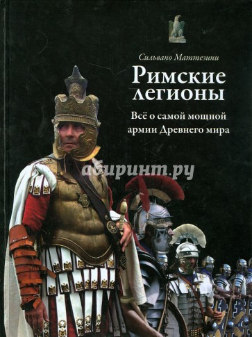 Римские легионы. Все о самой мощной армии Древнего мира