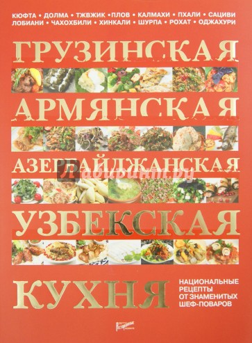 Грузинская, армянская, азербайджанская, узбекская кухня: национальные рецепты от знаменитых поваров