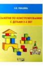 Романина Валентина Ивановна Занятия по конструированию с детьми 3-4 лет