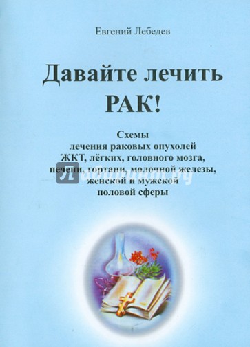 Давайте лечить рак! Схемы лечения раковых опухолей ЖКТ, легких, головного мозга, печени, гортани…