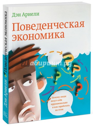 Поведенческая экономика. Почему люди ведут себя иррационально и как заработать на этом