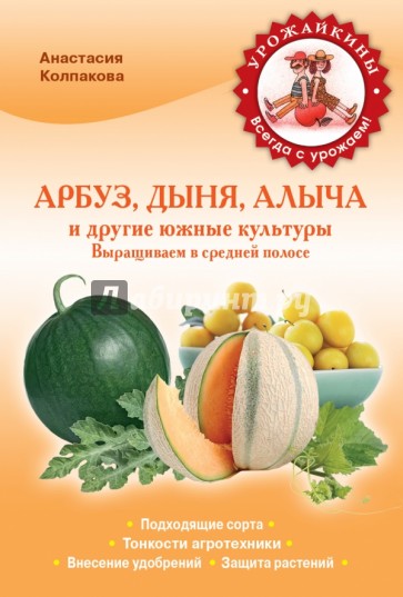 Арбуз, дыня, алыча и другие южные культуры. Выращиваем в средней полосе