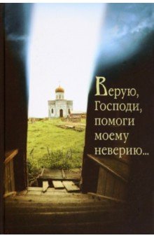 Верую, Господи помоги моему неверию…