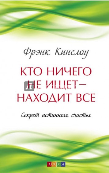 Кто ничего не ищет - находит все. Секрет истинного счастья