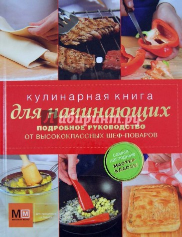 Кулинарная книга для начинающих. Подробное руководство от высококлассных шеф-поваров