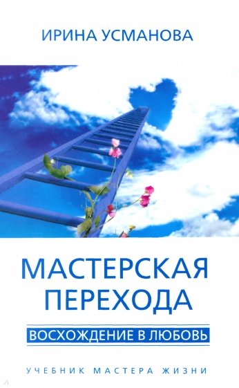 Мастерская перехода. Восхождение в Любовь. Учебник Мастера Жизни