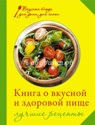 Книга о вкусной и здоровой пище. Лучшие рецепты