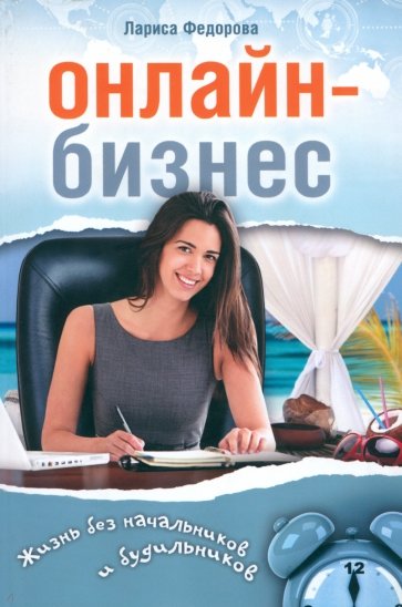 Онлайн-бизнес. Жизнь без будильников и начальников