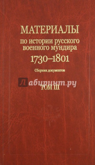 Материалы по истории русского военного мундира 1730-1801. Сборник документов в 3-х томах. Том 3-й