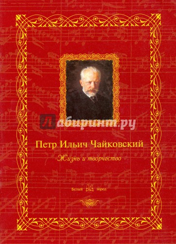 Петр Ильич Чайковский: жизнь и творчество