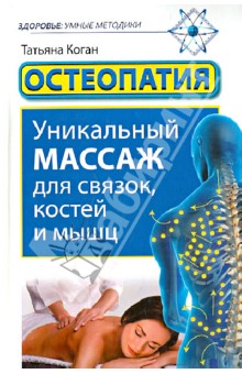 Обложка книги Остеопатия. Уникальный массаж для связок, костей и мышц, Коган Татьяна