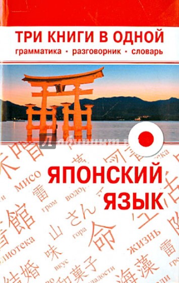 Японский язык. Три книги в одной. Грамматика, разговорник, словарь