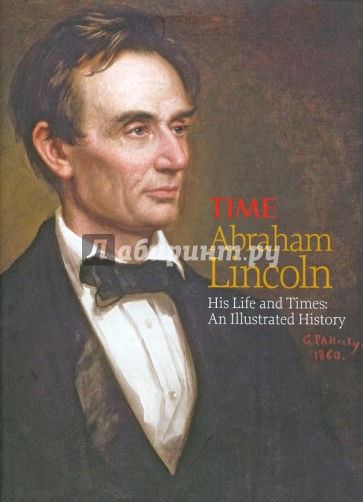 Abraham Lincoln: An Illustrated History of His Life and Times