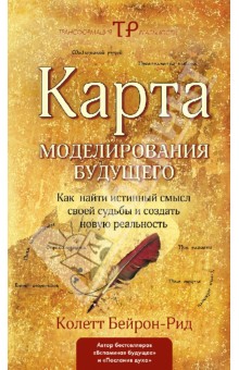 Карта моделирования будущего. Как найти истинный смысл своей судьбы и создать новую реальность