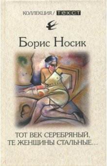 Обложка книги Тот век серебряный, те женщины стальные…, Носик Борис Михайлович