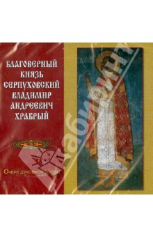 Благоверный князь Серпуховский Владимир Андреевич Храбрый. Очерк духовной жизни (CD).