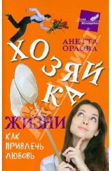 Хозяйка жизни. Как привлечь любовь. В борьбе за настоящих мужчин. Страхи настоящих женщин