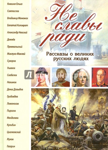 Не славы ради. Рассказы о великих русских людях. Для чтения в семье и школе