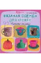 Краснобаева Александра Викторовна Вязаная одежда для кружек: чаепитие от-кутюр