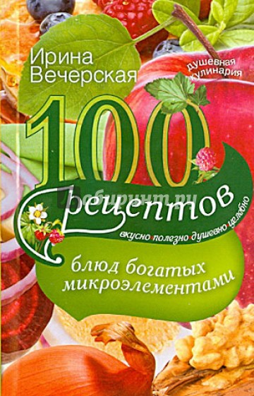 100 рецептов блюд, богатых микроэлементами