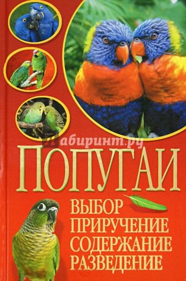 Попугаи. Выбор, приручение, содержание, разведение