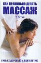 Как правильно делать массаж. Путь к здоровью и долголетию - Гитун Татьяна Васильевна
