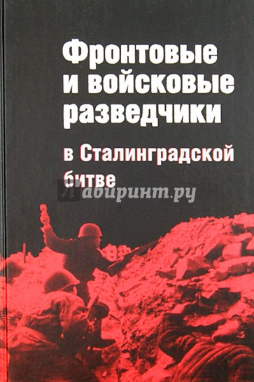 Фронтовые и войсковые разведчики в Сталинградской битве (в документах и лицах)