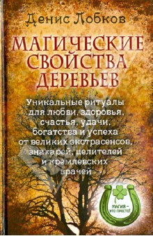 Магические свойства деревьев. Уникальные ритуалы для любви, здоровья, богатства и успеха