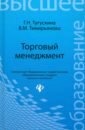 Тимирьянова Венера Маратовна, Тугускина Галина Николаевна Торговый менеджмент. Учебное пособие тугускина г тимирьянова в торговый менеджмент учебное пособие