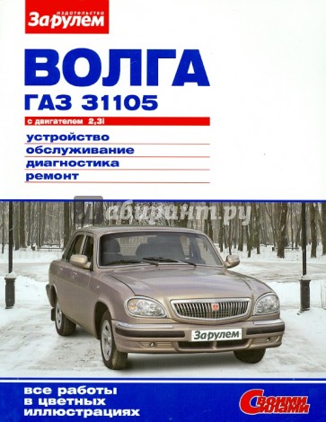 "ВОЛГА" ГАЗ-31105 с двигателем 2,3i. Устройство, обслуживание, диагностика, ремонт