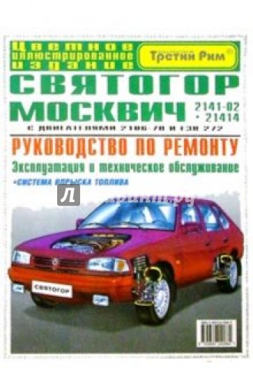 Автомобили "Святогор" - "Москвич" 2141-02 и 21414: Рук-во по эксплуатации, техническому обслуживанию