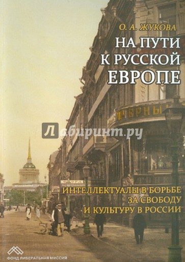 На пути к Русской Европе. Интеллектуалы в борьбе за свободу и культуру в России