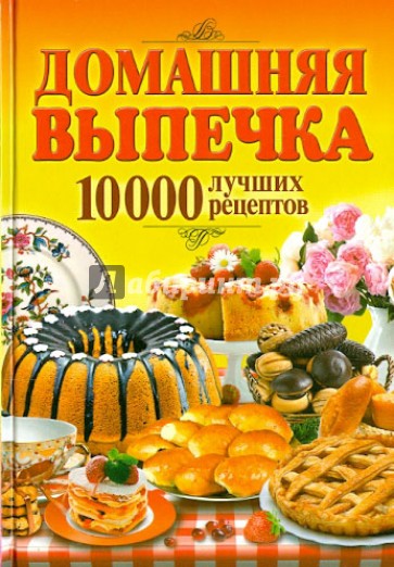 Домашняя выпечка. 10000 лучших рецептов