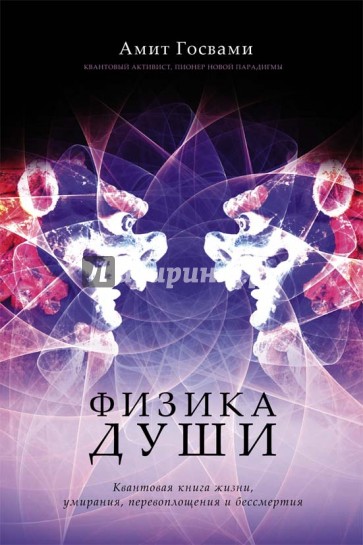 Физика души. Квантовая книга жизни, умирания, перевоплощения и бессмертия