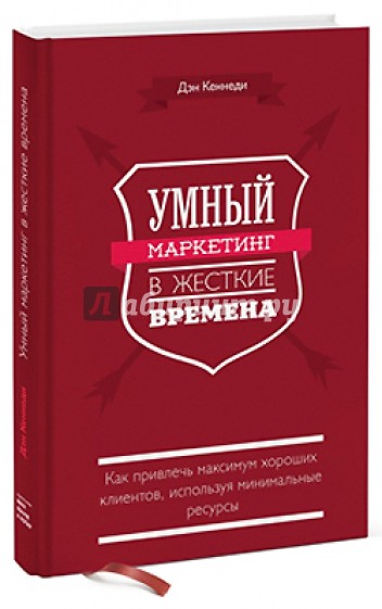 Умный маркетинг в жесткие времена. Как привлечь максимум хороших клиентов, используя минимальные рес