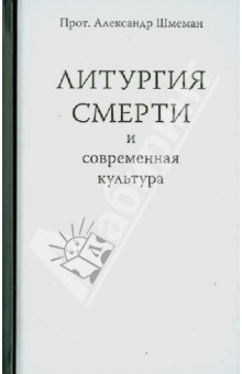 Протопресвитер Александр Дмитриевич Шмеман - Литургия смерти и современная культура