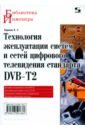 Технология эксплуатации систем и сетей цифрового телевидения стандарта DVB-T2. Монография - Карякин Владимир Леонидович