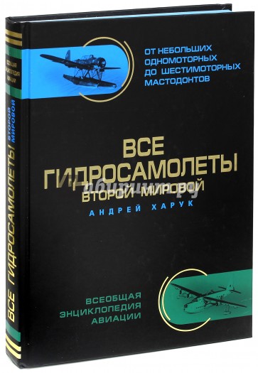 Все гидросамолеты Второй Мировой. Иллюстрированная цветная энциклопедия