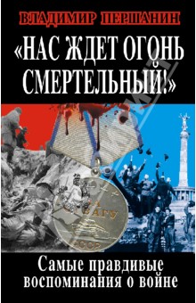 "Нас ждет огонь смертельный!" Самые правдивые воспоминания о войне