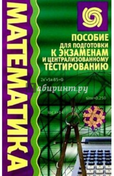 Математика: Пособие для подготовки к экзаменам и централизованному тестированию