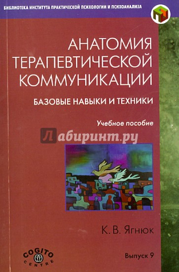 Анатомия терапевтической коммуникации. Базовые навыки и техники. Учебное пособие