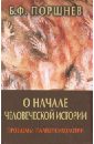 О начале человеческой истории (проблемы палеопсихологии) - Поршнев Борис Федорович