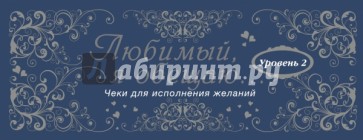 Любимый, я обещаю тебе... Уровень 2. Чеки для исполнения желаний